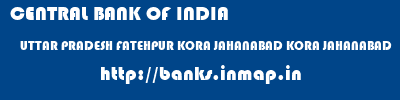 CENTRAL BANK OF INDIA  UTTAR PRADESH FATEHPUR KORA JAHANABAD KORA JAHANABAD  banks information 